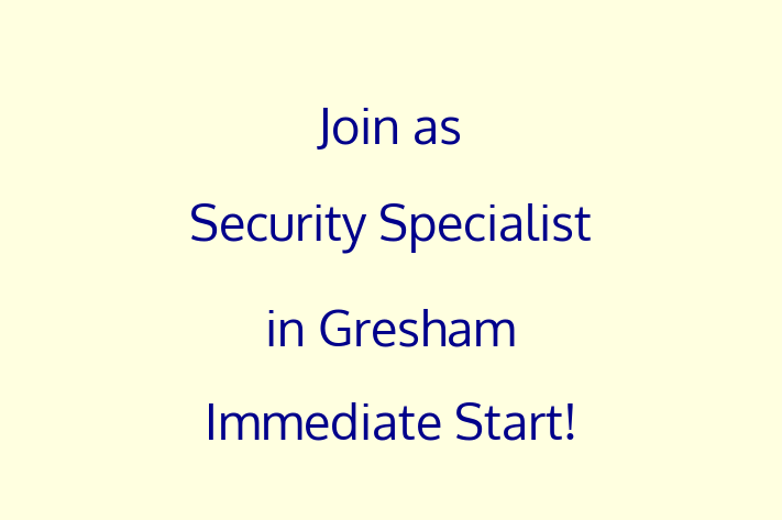 Join as Security Specialist in Gresham Immediate Start