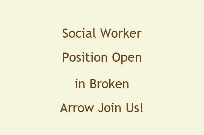 Social Worker Position Open in Broken Arrow Join Us