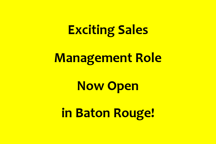 Exciting Sales Management Role Now Open in Baton Rouge