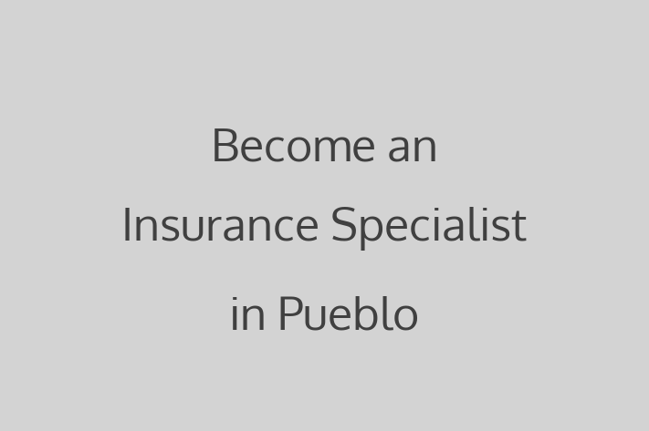 Become an Insurance Specialist in Pueblo