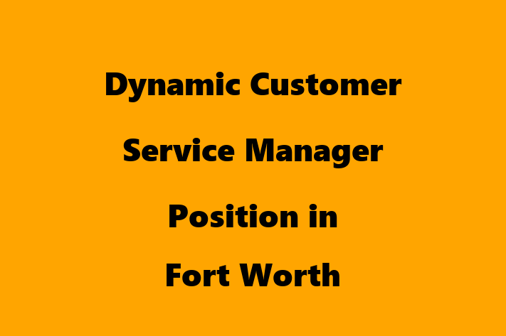 Dynamic Customer Service Manager Position in Fort Worth