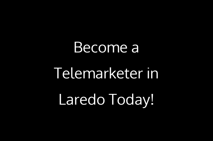 Become a Telemarketer in Laredo Today