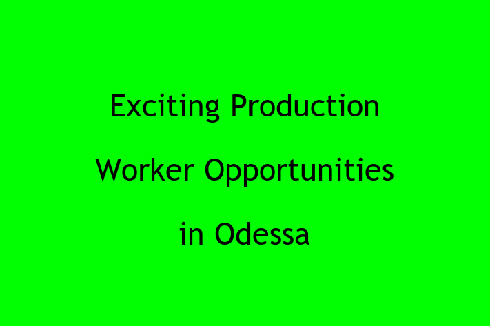 Exciting Production Worker Opportunities in Odessa