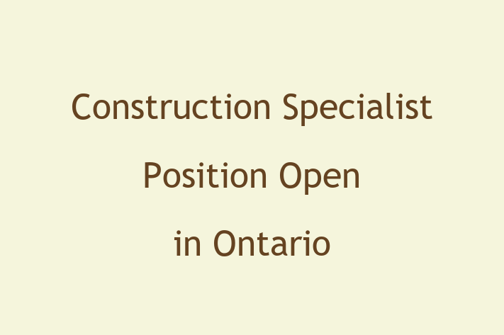 Construction Specialist Position Open in Ontario