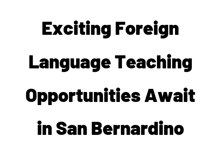 Exciting Foreign Language Teaching Opportunities Await in San Bernardino