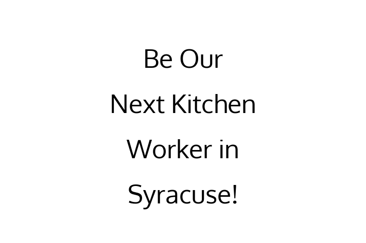 Be Our Next Kitchen Worker in Syracuse