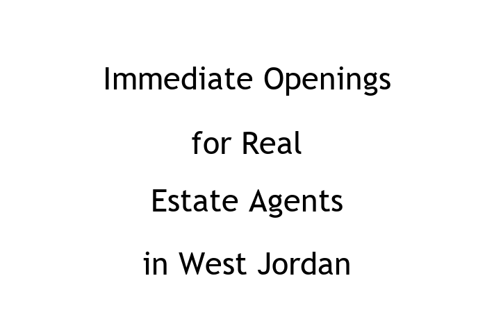 Immediate Openings for Real Estate Agents in West Jordan