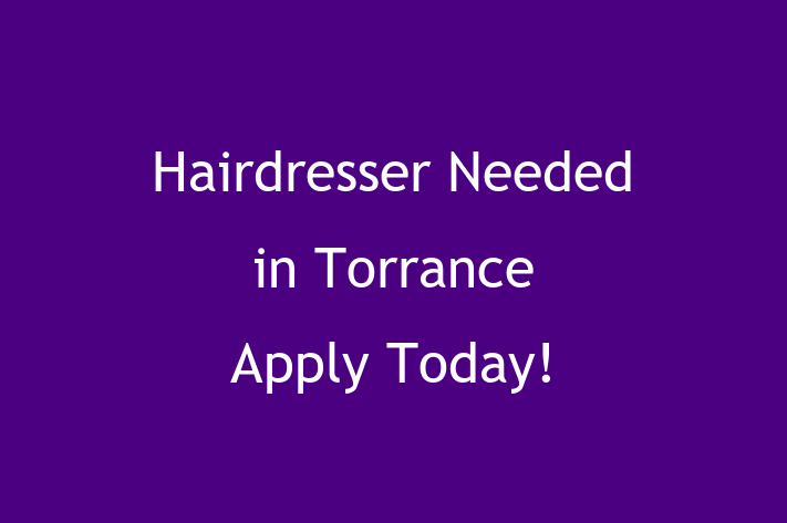 Hairdresser Needed in Torrance Apply Today