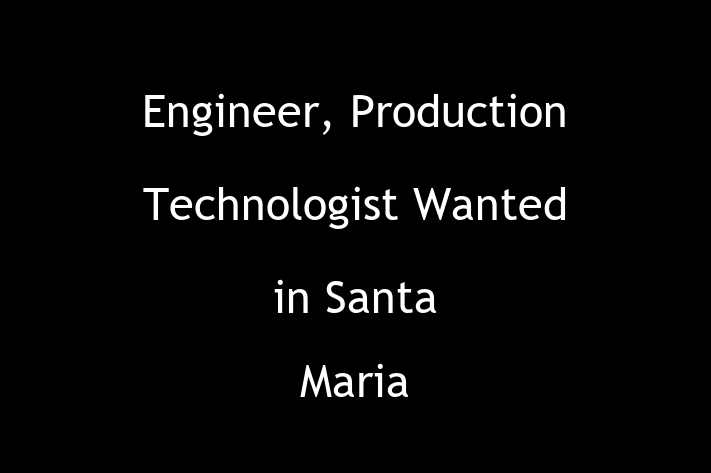 Engineer Production Technologist Wanted in Santa Maria