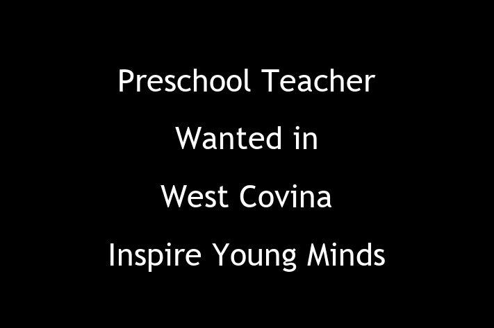 Preschool Teacher Wanted in West Covina Inspire Young Minds