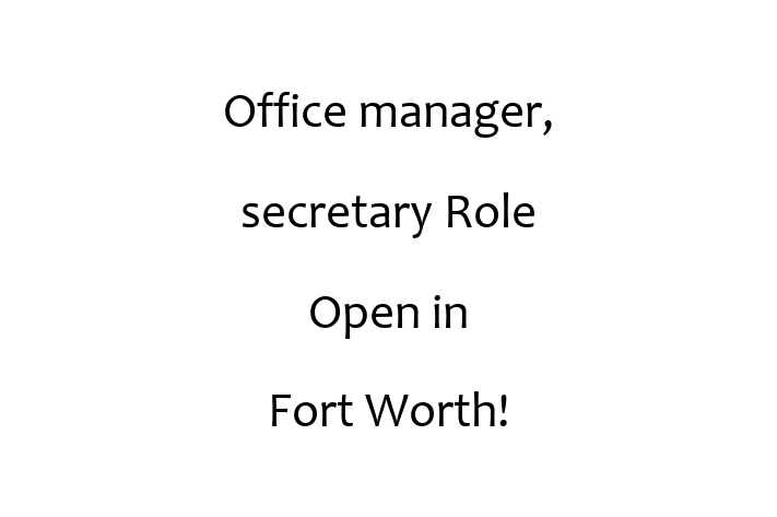 Office manager secretary Role Open in Fort Worth