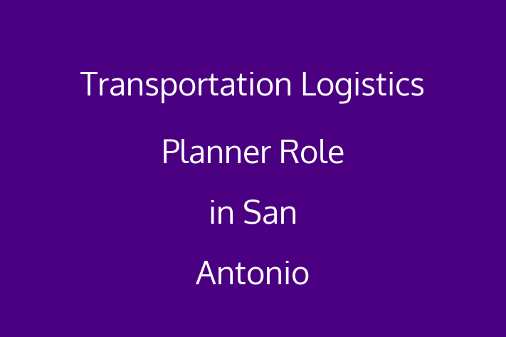 Transportation Logistics Planner Role in San Antonio