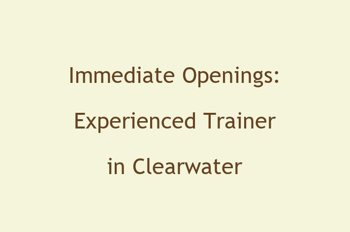 Immediate Openings Experienced Trainer in Clearwater