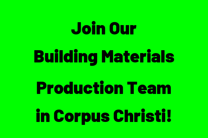 Join Our Building Materials Production Team in Corpus Christi