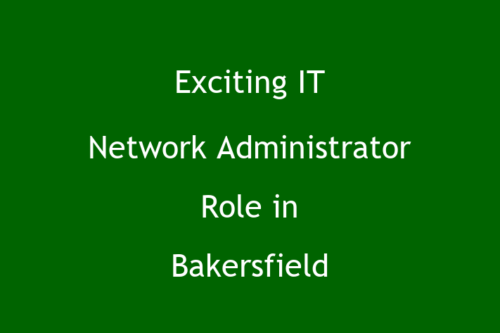 Exciting IT Network Administrator Role in Bakersfield