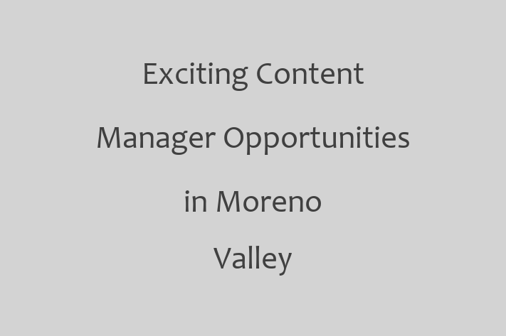 Exciting Content Manager Opportunities in Moreno Valley