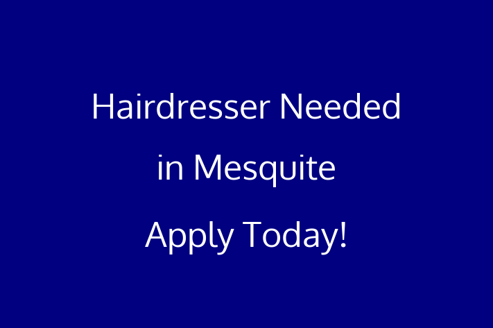 Hairdresser Needed in Mesquite Apply Today