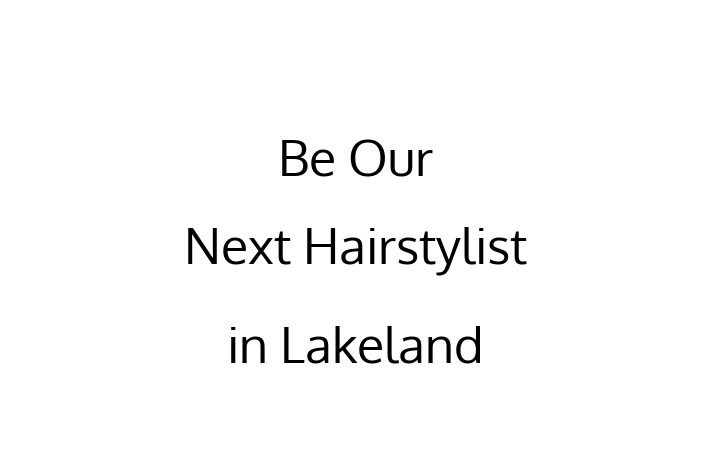 Be Our Next Hairstylist in Lakeland