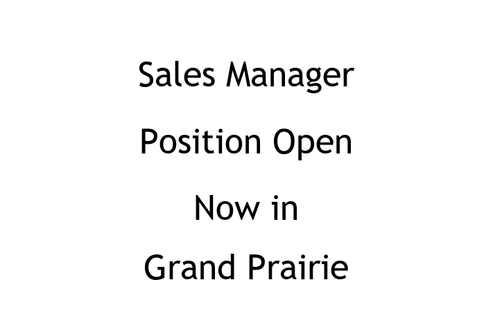 Sales Manager Position Open Now in Grand Prairie