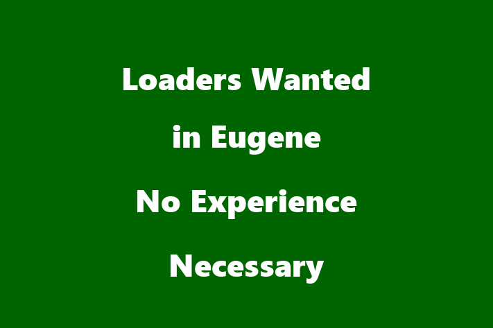 Loaders Wanted in Eugene No Experience Necessary