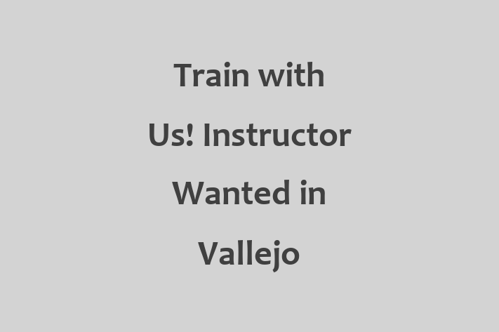 Train with Us Instructor Wanted in Vallejo