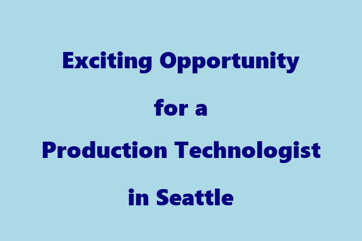 Exciting Opportunity for a Production Technologist in Seattle