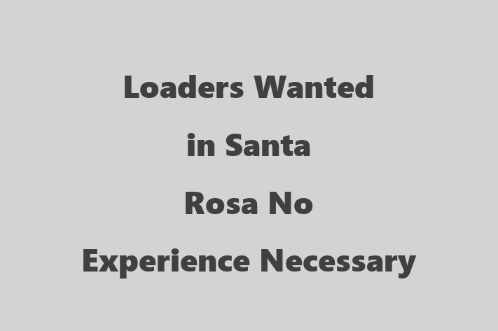 Loaders Wanted in Santa Rosa No Experience Necessary