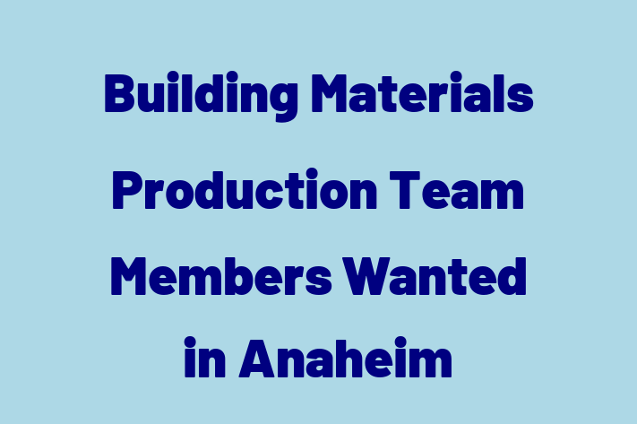 Building Materials Production Team Members Wanted in Anaheim