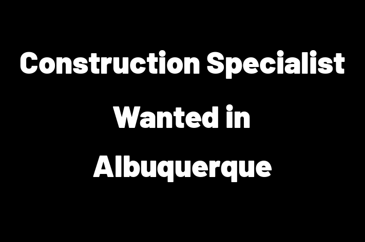 Construction Specialist Wanted in Albuquerque