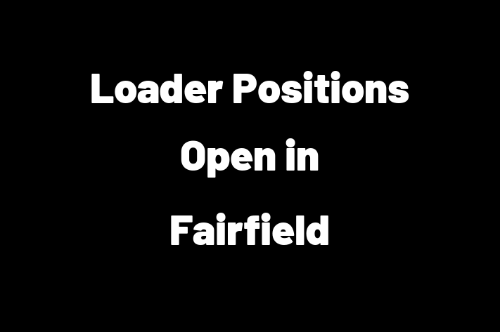 Loader Positions Open in Fairfield