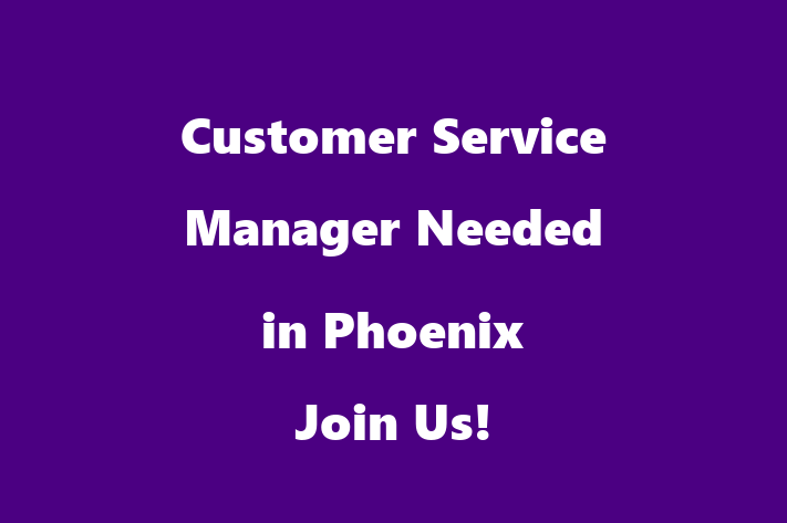 Customer Service Manager Needed in Phoenix Join Us