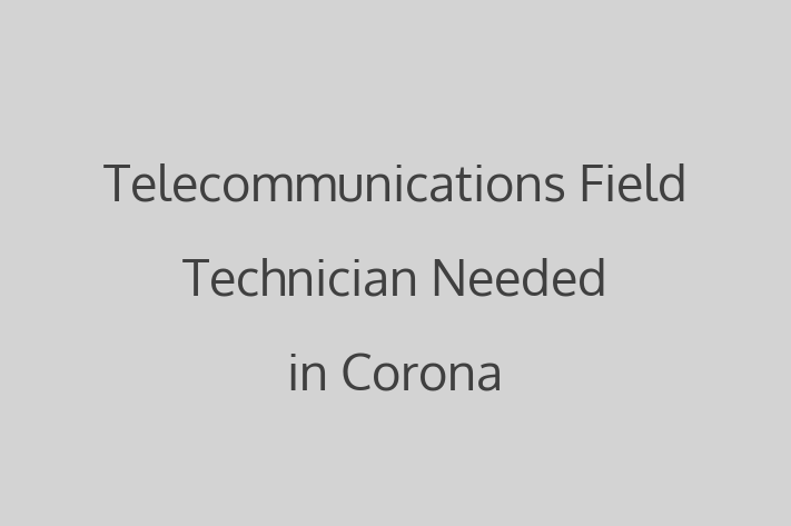 Telecommunications Field Technician Needed in Corona