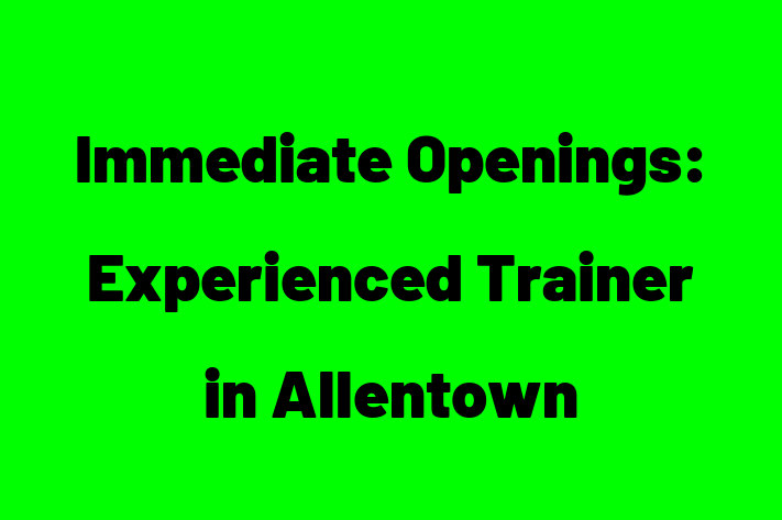 Immediate Openings Experienced Trainer in Allentown