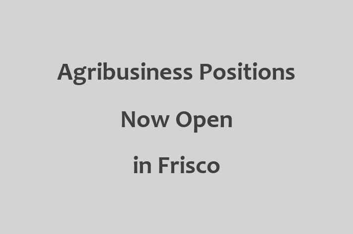 Agribusiness Positions Now Open in Frisco