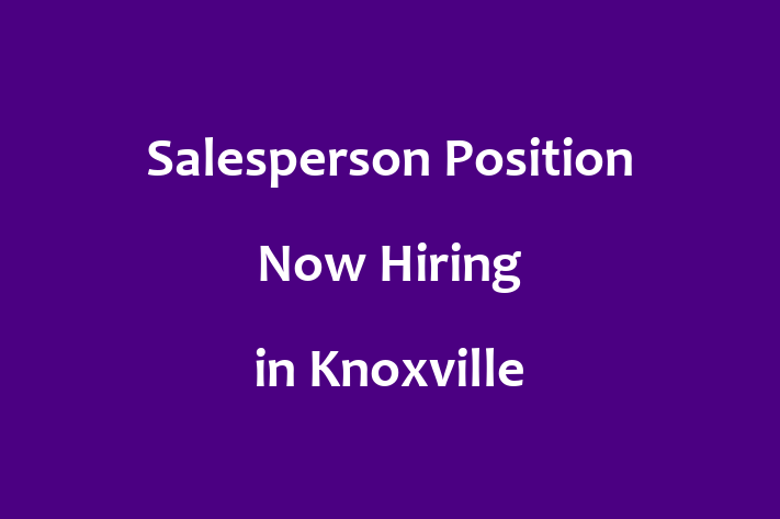 Salesperson Position Now Hiring in Knoxville