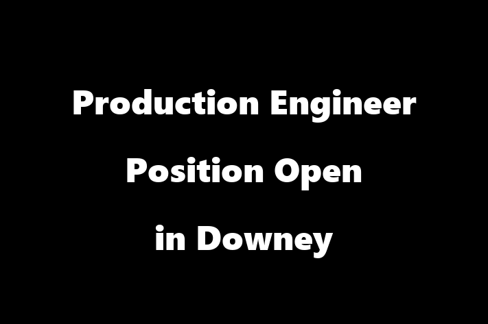 Production Engineer Position Open in Downey