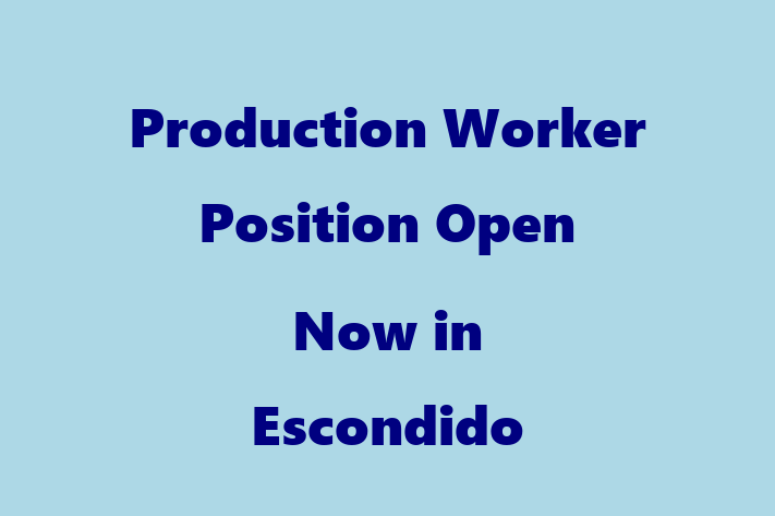 Production Worker Position Open Now in Escondido