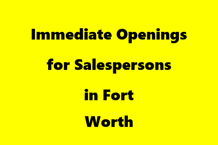 Immediate Openings for Salespersons in Fort Worth