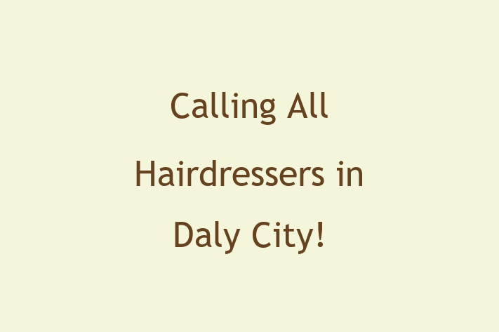 Calling All Hairdressers in Daly City